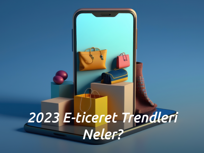 2023 E-Ticaret Trendleri